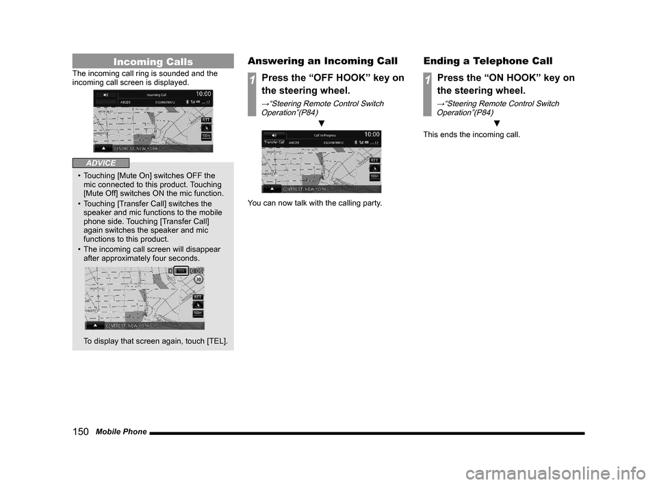 MITSUBISHI OUTLANDER 2015 3.G MMCS Manual 150   Mobile Phone
Incoming Calls
The incoming call ring is sounded and the 
incoming call screen is displayed.
ADVICE
•  Touching [Mute On] switches OFF the 
mic connected to this product. Touching