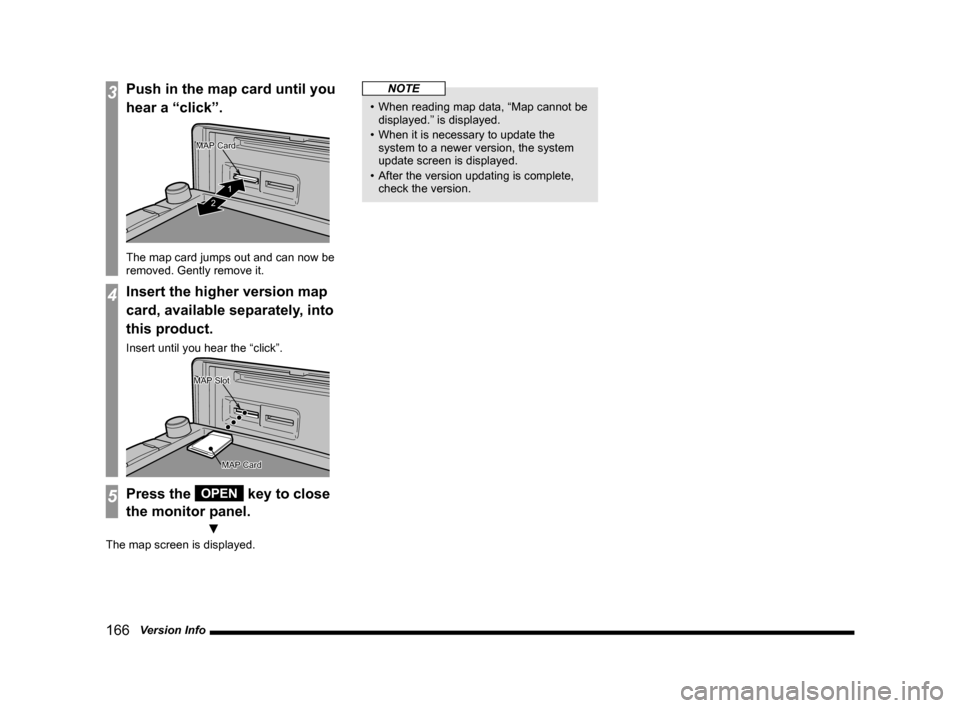 MITSUBISHI OUTLANDER 2015 3.G MMCS Manual 166 Version Info
3Push in the map card until you
hear a “click”.
1
2 MAP Card
MAP CardMAP Card
The map card jumps out and can now be
removed. Gently remove it.
4Insert the higher version map
MITSUBISHI OUTLANDER 2015 3.G MMCS Manual 166 Version Info
3Push in the map card until you
hear a “click”.
1
2 MAP Card
MAP CardMAP Card
The map card jumps out and can now be
removed. Gently remove it.
4Insert the higher version map