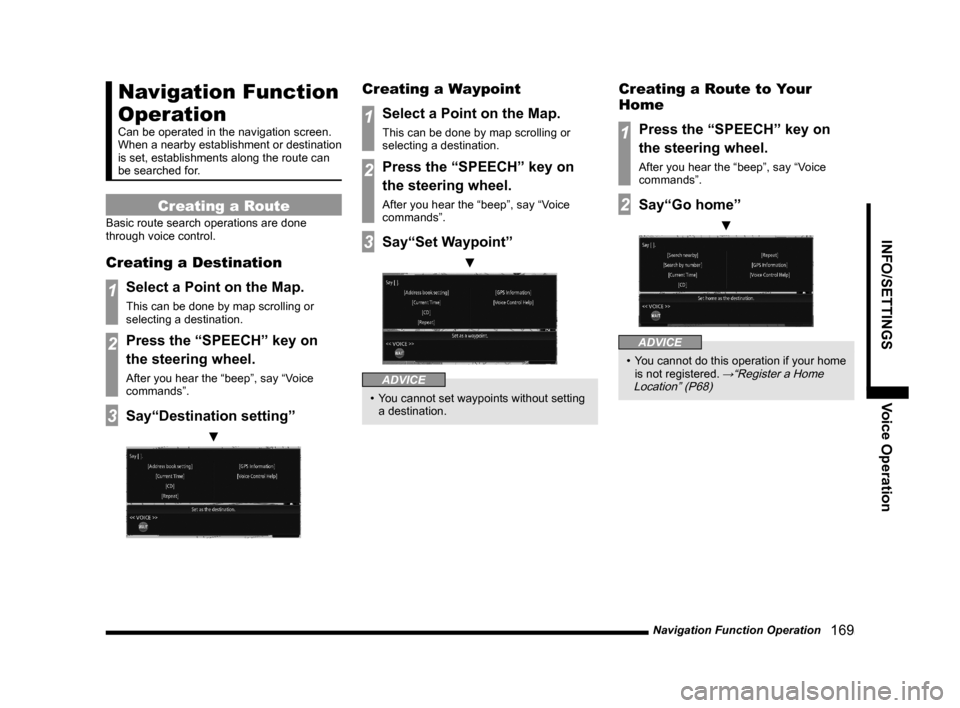 MITSUBISHI OUTLANDER 2015 3.G MMCS Manual Navigation Function Operation
   169
INFO/SETTINGS Voice Operation
Navigation Function 
Operation
Can be operated in the navigation screen.
When a nearby establishment or destination 
is set, establis
