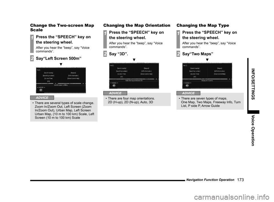 MITSUBISHI OUTLANDER 2015 3.G MMCS Manual Navigation Function Operation
   173
INFO/SETTINGS Voice Operation
Change the Two-screen Map 
Scale
1Press the “SPEECH” key on 
the steering wheel.
After you hear the “beep”, say “Voice 
com