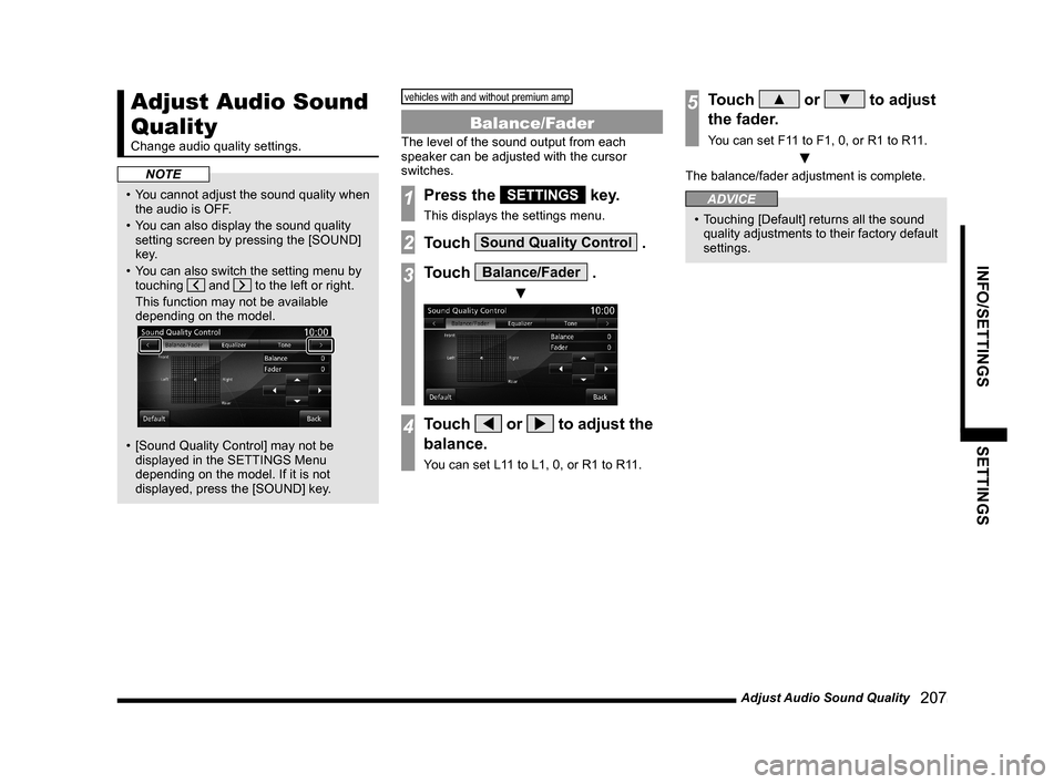 MITSUBISHI OUTLANDER 2015 3.G MMCS Manual Adjust Audio Sound Quality
   207
INFO/SETTINGS SETTINGS
Adjust Audio Sound 
Quality
Change audio quality settings.
NOTE
•  You cannot adjust the sound quality when 
the audio is OFF.
•  You can a