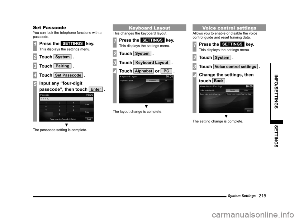 MITSUBISHI OUTLANDER 2015 3.G MMCS Manual System Settings
   215
INFO/SETTINGS SETTINGS
Set Passcode
You can lock the telephone functions with a 
passcode.
1Press the SETTINGS key.
This displays the settings menu.
2Touch System .
3Touch Pairi