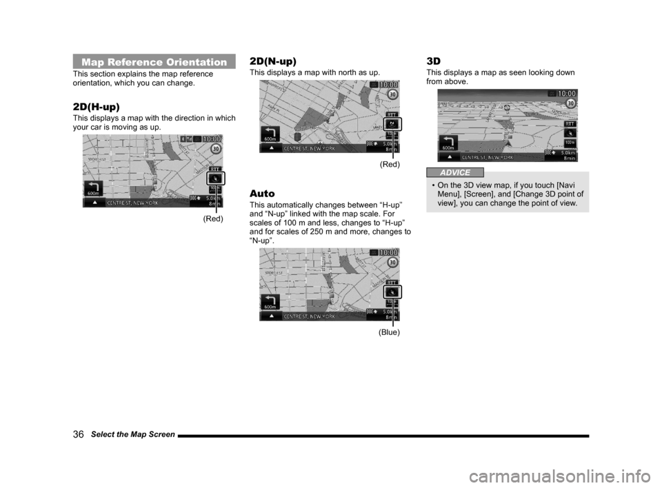 MITSUBISHI OUTLANDER 2015 3.G MMCS Manual 36   Select the Map Screen
Map Reference Orientation
This section explains the map reference 
orientation, which you can change.
2D(H-up)
This displays a map with the direction in which 
your car is m