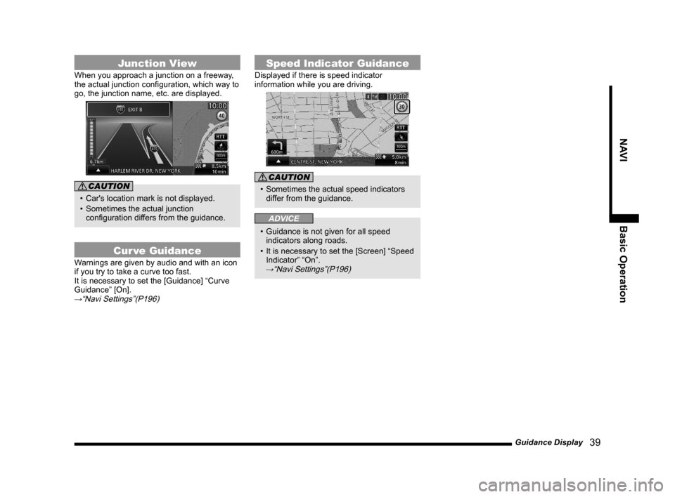 MITSUBISHI OUTLANDER 2015 3.G MMCS Manual Guidance Display
   39
NAVI Basic Operation
Junction View
When you approach a junction on a freeway, 
the actual junction conﬁ guration, which way to 
go, the junction name, etc. are displayed.
CAUT