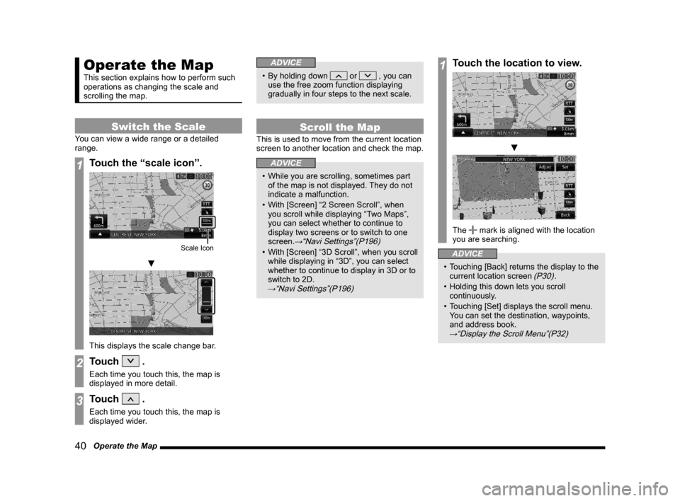 MITSUBISHI OUTLANDER 2015 3.G MMCS Manual 40   Operate the Map
Operate the Map
This section explains how to perform such 
operations as changing the scale and 
scrolling the map.
Switch the Scale
You can view a wide range or a detailed 
range