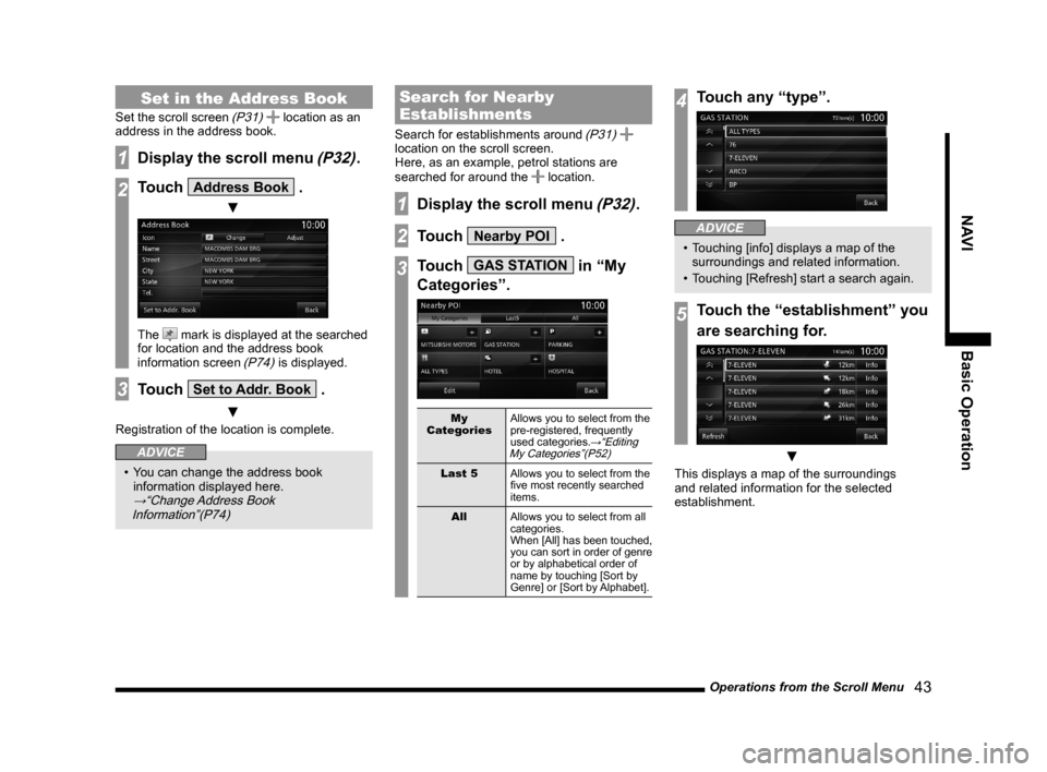 MITSUBISHI OUTLANDER 2015 3.G MMCS Manual Operations from the Scroll Menu
   43
NAVI Basic Operation
Set in the Address Book
Set the scroll screen (P31)  location as an 
address in the address book.
1Display the scroll menu (P32).
2Touch Addr