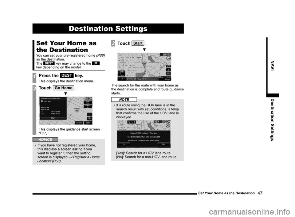 MITSUBISHI OUTLANDER 2015 3.G MMCS Manual Set Your Home as the Destination
   47
NAVI Destination Settings
Destination Settings
Set Your Home as 
the Destination
You can set your pre-registered home (P68) 
as the destination.
The 
DEST key ma