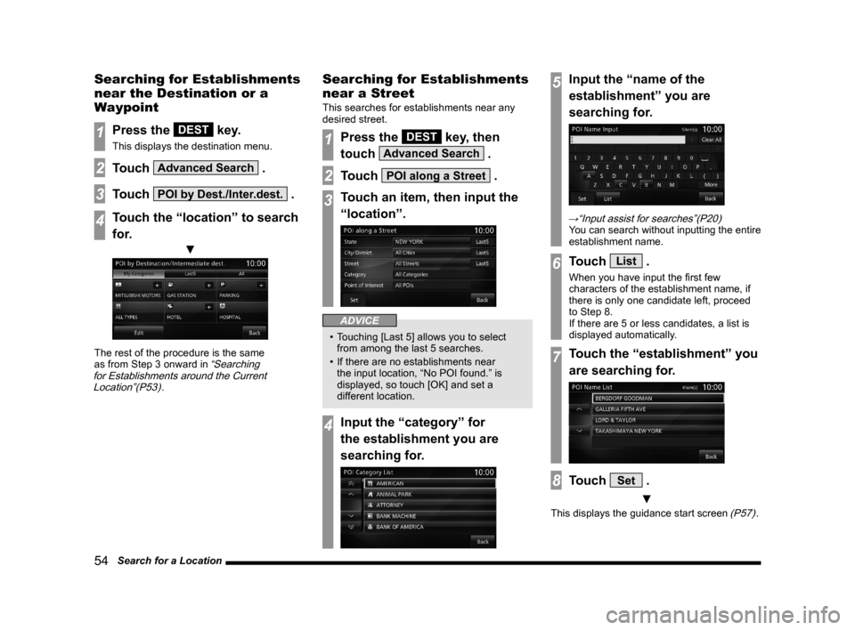 MITSUBISHI OUTLANDER 2015 3.G MMCS Manual 54 Search for a Location
Searching for Establishments
near the Destination or a
Waypoint
1Press the DEST key.
This displays the destination menu.
2Touch Advanced Search .
3Touch POI by Dest./Inter MITSUBISHI OUTLANDER 2015 3.G MMCS Manual 54 Search for a Location
Searching for Establishments
near the Destination or a
Waypoint
1Press the DEST key.
This displays the destination menu.
2Touch Advanced Search .
3Touch POI by Dest./Inter