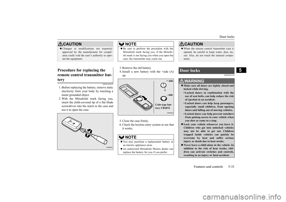 MITSUBISHI OUTLANDER 2015 3.G Owners Manual Door locks
Features and controls 5-31
5
N00562101076
1. Before replacing the battery, remove static electricity from your body by touching ametal grounded object. 2. With the Mitsubishi mark facing y MITSUBISHI OUTLANDER 2015 3.G Owners Manual Door locks
Features and controls 5-31
5
N00562101076
1. Before replacing the battery, remove static electricity from your body by touching ametal grounded object. 2. With the Mitsubishi mark facing y