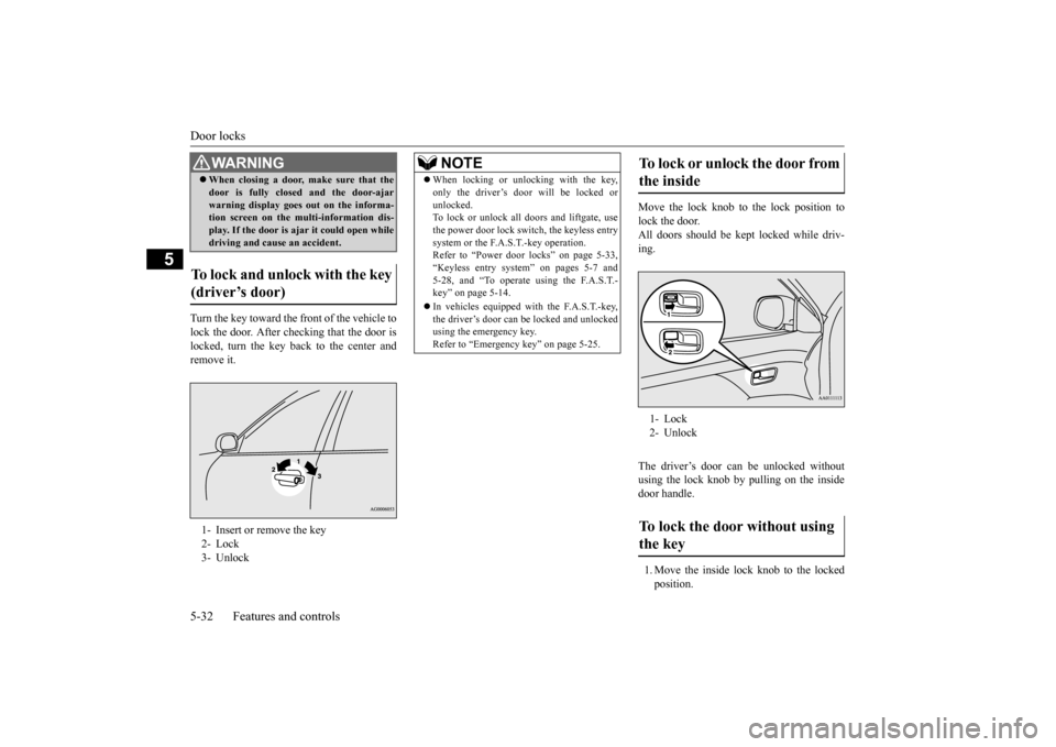 MITSUBISHI OUTLANDER 2015 3.G Owners Manual Door locks 5-32 Features and controls
5
Turn the key toward the front of the vehicle to lock the door. After checking that the door is locked, turn the key back to the center and remove it.
Move the MITSUBISHI OUTLANDER 2015 3.G Owners Manual Door locks 5-32 Features and controls
5
Turn the key toward the front of the vehicle to lock the door. After checking that the door is locked, turn the key back to the center and remove it.
Move the