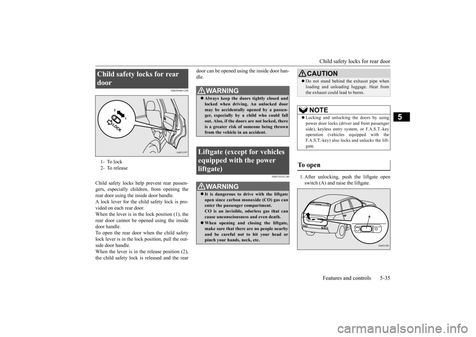 MITSUBISHI OUTLANDER 2015 3.G Owners Manual Child safety locks for rear door Features and controls 5-35
5
N00509401298
Child safety locks help prevent rear passen- gers, especially children, from opening therear door using the inside door handl