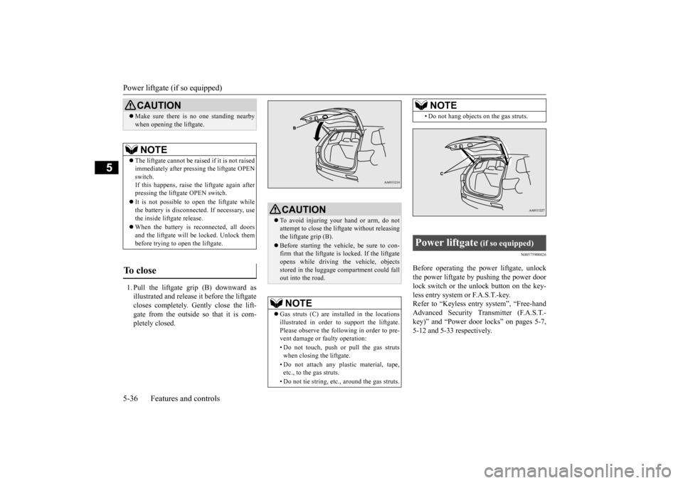 MITSUBISHI OUTLANDER 2015 3.G Owners Manual Power liftgate (if so equipped) 5-36 Features and controls
5
1. Pull the liftgate grip (B) downward as illustrated and release it before the liftgatecloses completely. Gently close the lift- gate from MITSUBISHI OUTLANDER 2015 3.G Owners Manual Power liftgate (if so equipped) 5-36 Features and controls
5
1. Pull the liftgate grip (B) downward as illustrated and release it before the liftgatecloses completely. Gently close the lift- gate from