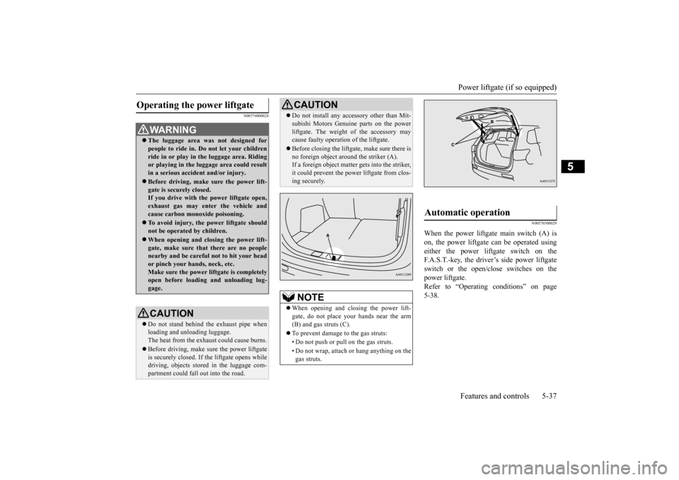 MITSUBISHI OUTLANDER 2015 3.G Owners Manual Power liftgate (if so equipped) Features and controls 5-37
5
N00576000024
N00576500029
When the power liftgate main switch (A) is on, the power liftgate can be operated using either the power liftgat MITSUBISHI OUTLANDER 2015 3.G Owners Manual Power liftgate (if so equipped) Features and controls 5-37
5
N00576000024
N00576500029
When the power liftgate main switch (A) is on, the power liftgate can be operated using either the power liftgat