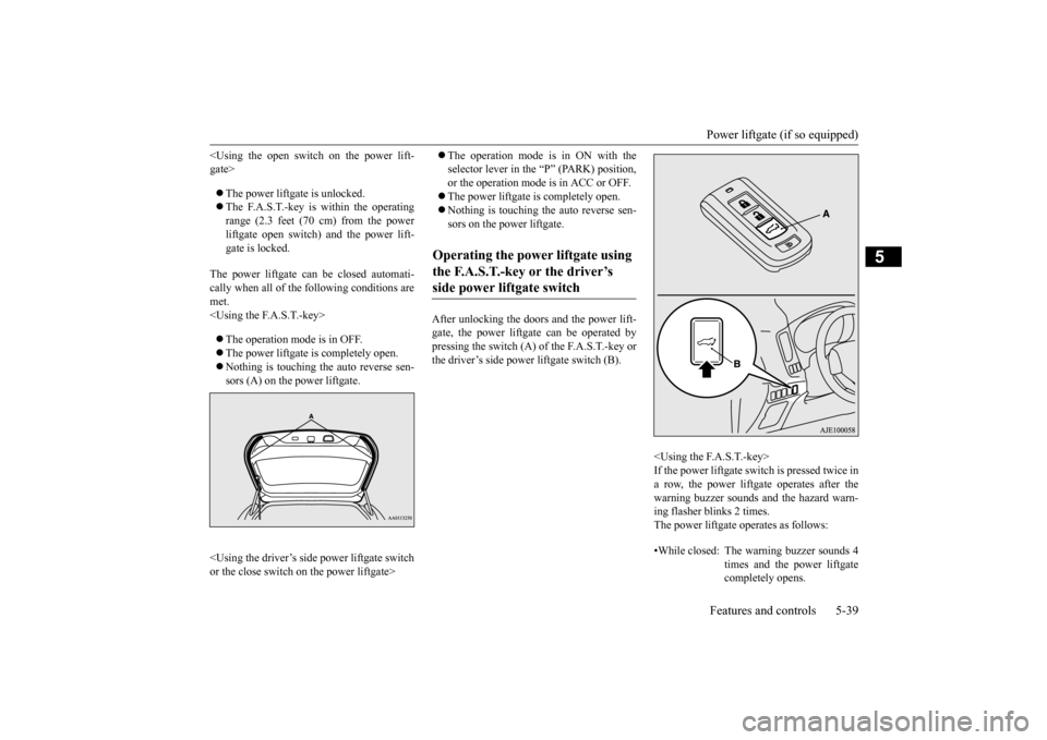 MITSUBISHI OUTLANDER 2015 3.G Owners Manual Power liftgate (if so equipped) Features and controls 5-39
5
<Using the open switch on the power lift- gate> The power liftgate is unlocked. The F.A.S.T.-key is within the operating range (2.3 MITSUBISHI OUTLANDER 2015 3.G Owners Manual Power liftgate (if so equipped) Features and controls 5-39
5
<Using the open switch on the power lift- gate> The power liftgate is unlocked. The F.A.S.T.-key is within the operating range (2.3