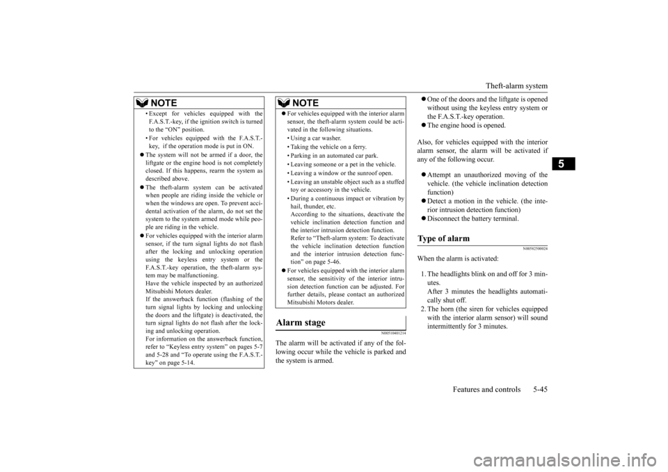 MITSUBISHI OUTLANDER 2015 3.G User Guide Theft-alarm system 
Features and controls 5-45
5
N00510401214
The alarm will be activated if any of the fol- lowing occur while the vehicle is parked and the system is armed. 
 One of the doors and