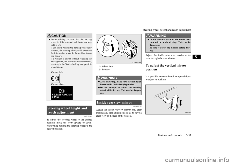 MITSUBISHI OUTLANDER 2015 3.G Owners Manual Steering wheel height
and reach adjustment
Features and controls 5-53
5
N00511501241
To adjust the steering wheel to the desired position, move the lever upward or down- ward while moving the steeri MITSUBISHI OUTLANDER 2015 3.G Owners Manual Steering wheel height
and reach adjustment
Features and controls 5-53
5
N00511501241
To adjust the steering wheel to the desired position, move the lever upward or down- ward while moving the steeri