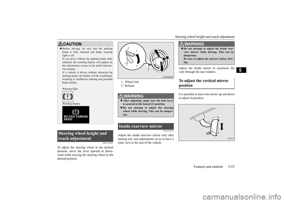 MITSUBISHI OUTLANDER 2015 3.G Owners Manual Steering wheel height 
and reach adjustment 
Features and controls 5-53
5
N00511501241
To adjust the steering wheel to the desired position, move the lever upward or down- ward while moving the steeri
