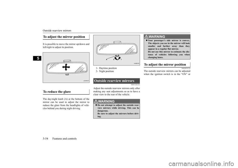 MITSUBISHI OUTLANDER 2015 3.G Owners Manual Outside rearview mirrors 5-54 Features and controls
5
It is possible to move the mirror up/down and left/right to adjust its position. The day/night knob (A) at the bottom of the mirror can be used to