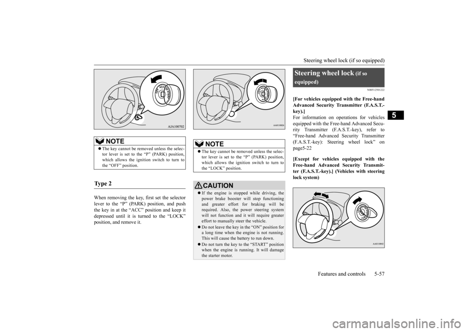 MITSUBISHI OUTLANDER 2015 3.G Owners Manual Steering wheel lock (if so equipped) 
Features and controls 5-57
5
When removing the key, first set the selector lever to the “P” (PARK) position, and push the key in at the “ACC” position and