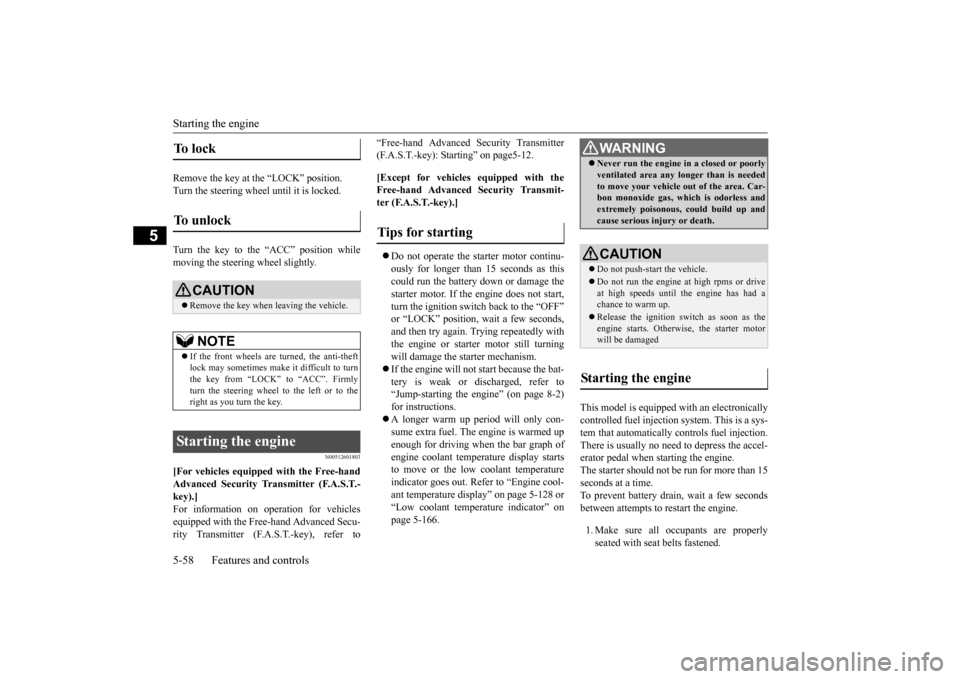 MITSUBISHI OUTLANDER 2015 3.G Owners Manual Starting the engine 5-58 Features and controls
5
Remove the key at  
the “LOCK” position. 
Turn the steering wheel until it is locked. Turn the key to the “ACC” position while moving the steer