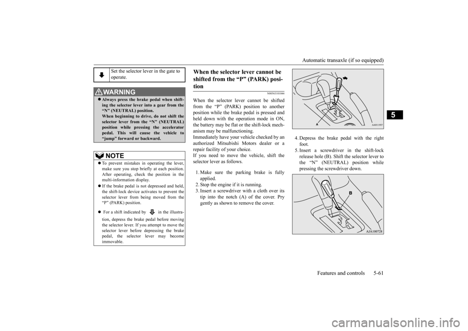 MITSUBISHI OUTLANDER 2015 3.G Owners Manual Automatic transaxle (if so equipped)
Features and controls 5-61
5
N00563101044
When the selector lever cannot be shifted from the “P” (PARK) position to anotherposition while the brake pedal is p MITSUBISHI OUTLANDER 2015 3.G Owners Manual Automatic transaxle (if so equipped)
Features and controls 5-61
5
N00563101044
When the selector lever cannot be shifted from the “P” (PARK) position to anotherposition while the brake pedal is p