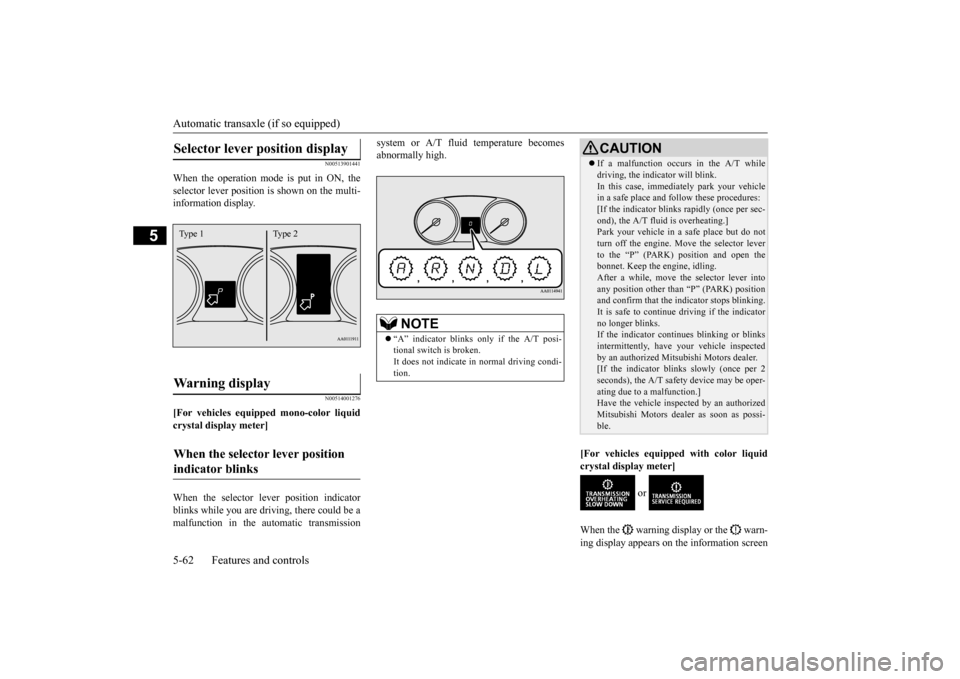 MITSUBISHI OUTLANDER 2015 3.G Owners Manual Automatic transaxle (if so equipped) 5-62 Features and controls
5
N00513901441
When the operation mode is put in ON, the selector lever position
is shown on the multi-
information display.
N005140 MITSUBISHI OUTLANDER 2015 3.G Owners Manual Automatic transaxle (if so equipped) 5-62 Features and controls
5
N00513901441
When the operation mode is put in ON, the selector lever position
is shown on the multi-
information display.
N005140