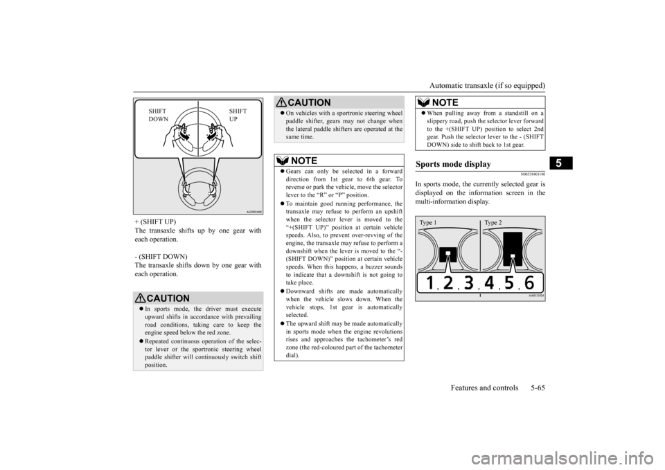 MITSUBISHI OUTLANDER 2015 3.G Owners Manual Automatic transaxle (if so equipped)
Features and controls 5-65
5
N00538801180
In sports mode, the curre
ntly selected gear is
displayed on the information screen in the multi-information display. MITSUBISHI OUTLANDER 2015 3.G Owners Manual Automatic transaxle (if so equipped)
Features and controls 5-65
5
N00538801180
In sports mode, the curre
ntly selected gear is
displayed on the information screen in the multi-information display.
