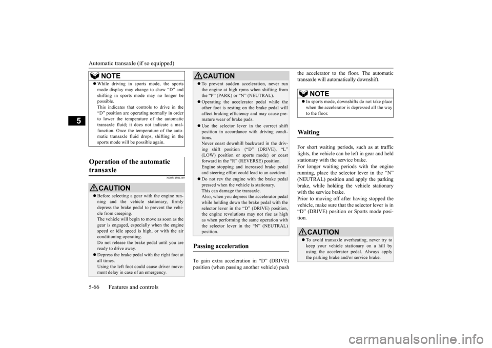 MITSUBISHI OUTLANDER 2015 3.G Owners Manual Automatic transaxle (if so equipped) 5-66 Features and controls
5
N00514501369
To gain extra acceleration in “D” (DRIVE) position (when passing another vehicle) push
the accelerator to the floor. MITSUBISHI OUTLANDER 2015 3.G Owners Manual Automatic transaxle (if so equipped) 5-66 Features and controls
5
N00514501369
To gain extra acceleration in “D” (DRIVE) position (when passing another vehicle) push
the accelerator to the floor.