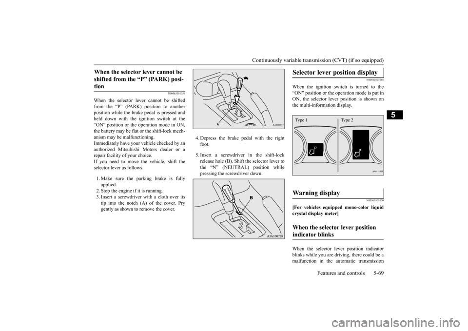 MITSUBISHI OUTLANDER 2015 3.G Owners Manual Continuously variable transmission (CVT) (if so equipped)
Features and controls 5-69
5
N00563301059
When the selector lever cannot be shifted from the “P” (PARK) position to anotherposition while MITSUBISHI OUTLANDER 2015 3.G Owners Manual Continuously variable transmission (CVT) (if so equipped)
Features and controls 5-69
5
N00563301059
When the selector lever cannot be shifted from the “P” (PARK) position to anotherposition while