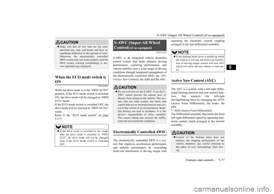 MITSUBISHI OUTLANDER 2015 3.G Owners Manual S-AWC (Super-All Wheel Co
ntrol) (if so equipped) 
Features and controls 5-77
5
N00576600020
While the drive mode is in the “4WD AUTO” position, if the ECO mode switch is switched ON, the drive mo