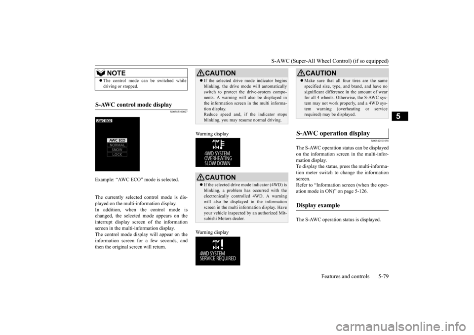 MITSUBISHI OUTLANDER 2015 3.G Owners Manual S-AWC (Super-All Wheel Co
ntrol) (if so equipped) 
Features and controls 5-79
5
N00583100027
The currently selected control mode is dis- played on the multi- 
information display. 
In addition, when t