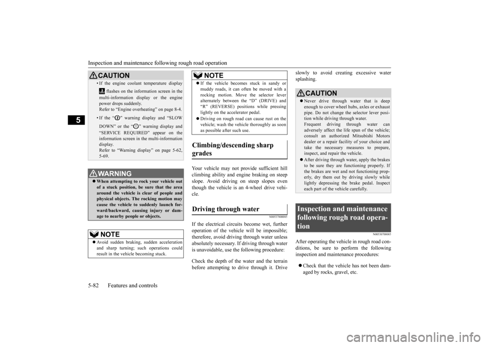 MITSUBISHI OUTLANDER 2015 3.G Owners Manual Inspection and maintenance following rough road operation 5-82 Features and controls
5
Your vehicle may not provide sufficient hill climbing ability and engine braking on steep slope. Avoid driving on