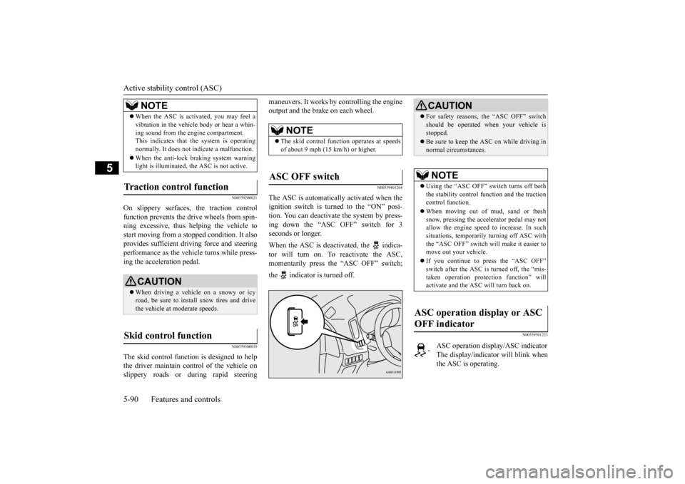 MITSUBISHI OUTLANDER 2015 3.G Owners Manual Active stability control (ASC) 5-90 Features and controls
5
N00559200021
On slippery surfaces, the traction control function prevents the drive wheels from spin- ning excessive, thus helping the vehic