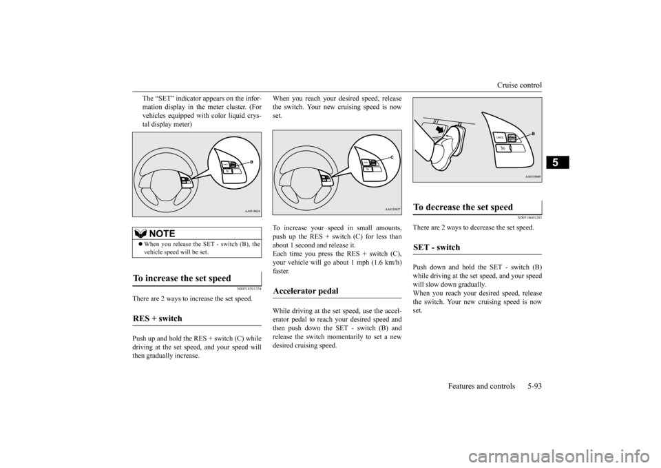 MITSUBISHI OUTLANDER 2015 3.G Owners Manual Cruise control 
Features and controls 5-93
5
The “SET” indicator appears on the infor- mation display in the meter cluster. (Forvehicles equipped with 
 color liquid crys- 
tal display meter)
N005
