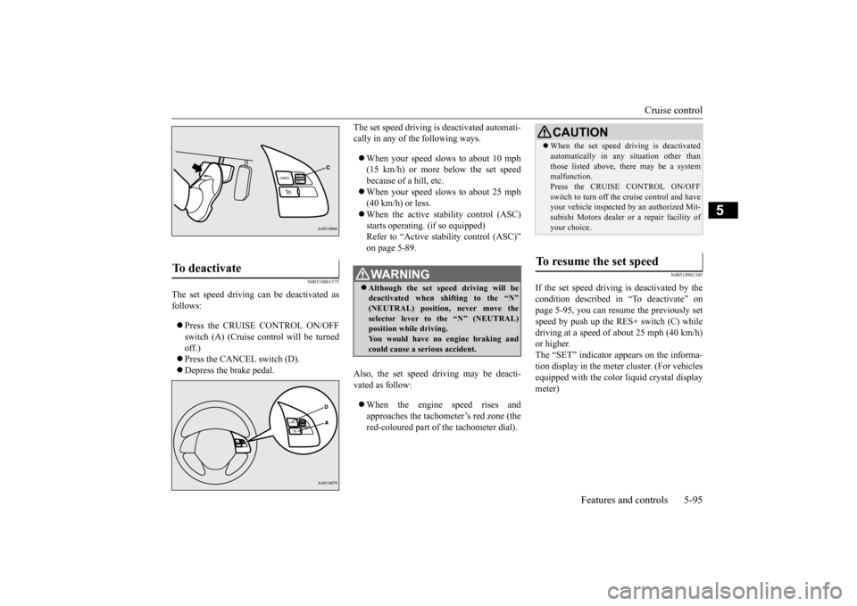 MITSUBISHI OUTLANDER 2015 3.G Owners Manual Cruise control 
Features and controls 5-95
5
N00518801575
The set speed driving can be deactivated as follows:  Press the CRUISE CONTROL ON/OFF switch (A) (Cruise control will be turned off.) Pr