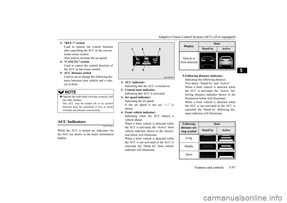 MITSUBISHI OUTLANDER 2015 3.G Owners Manual Adaptive Cruise Control System (ACC) (if so equipped)
Features and controls 5-97
5
N00577100035
While the ACC is turned on, indicators for the ACC are shown in the multi information display. 3- “RE MITSUBISHI OUTLANDER 2015 3.G Owners Manual Adaptive Cruise Control System (ACC) (if so equipped)
Features and controls 5-97
5
N00577100035
While the ACC is turned on, indicators for the ACC are shown in the multi information display. 3- “RE