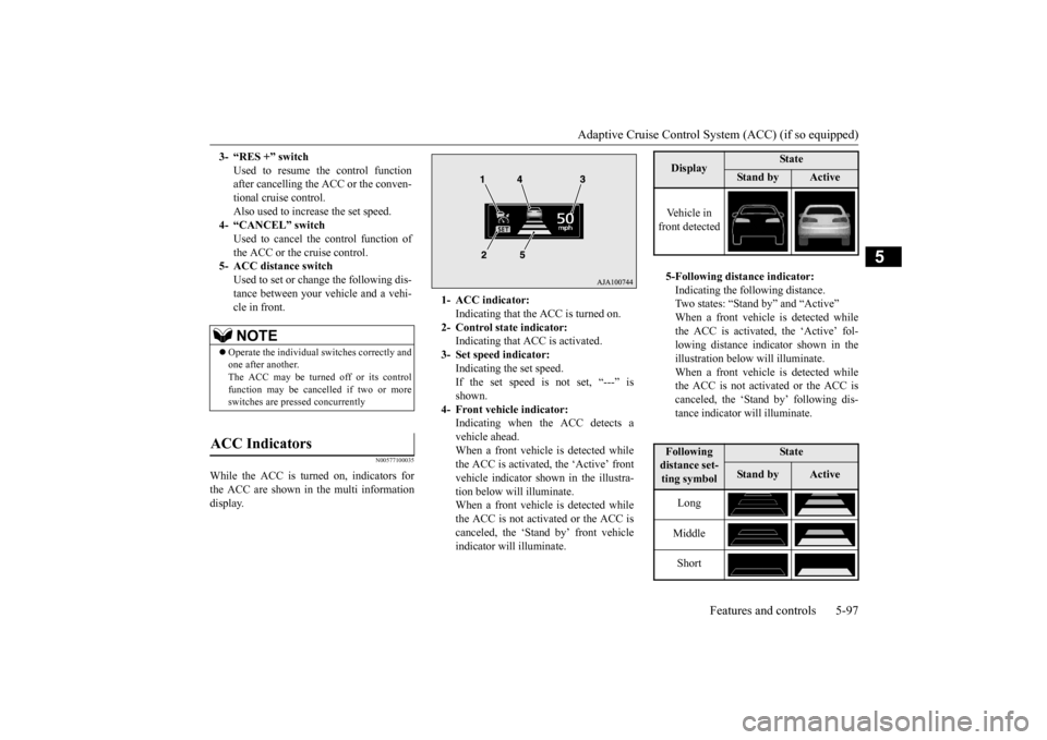 MITSUBISHI OUTLANDER 2015 3.G Owners Manual Adaptive Cruise Control System (ACC) (if so equipped) 
Features and controls 5-97
5
N00577100035
While the ACC is turned on, indicators for the ACC are shown in the multi information display. 3- “RE