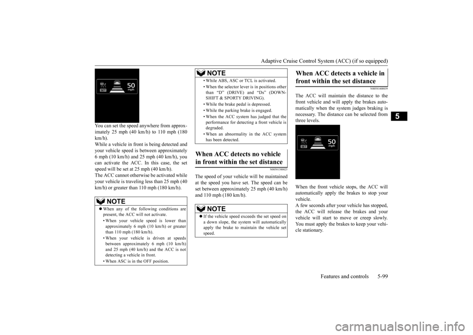 MITSUBISHI OUTLANDER 2015 3.G Owners Manual Adaptive Cruise Control System (ACC) (if so equipped) 
Features and controls 5-99
5
You can set the speed anywhere from approx- imately 25 mph (40 km/h) to 110 mph (180 km/h). While a vehicle in front