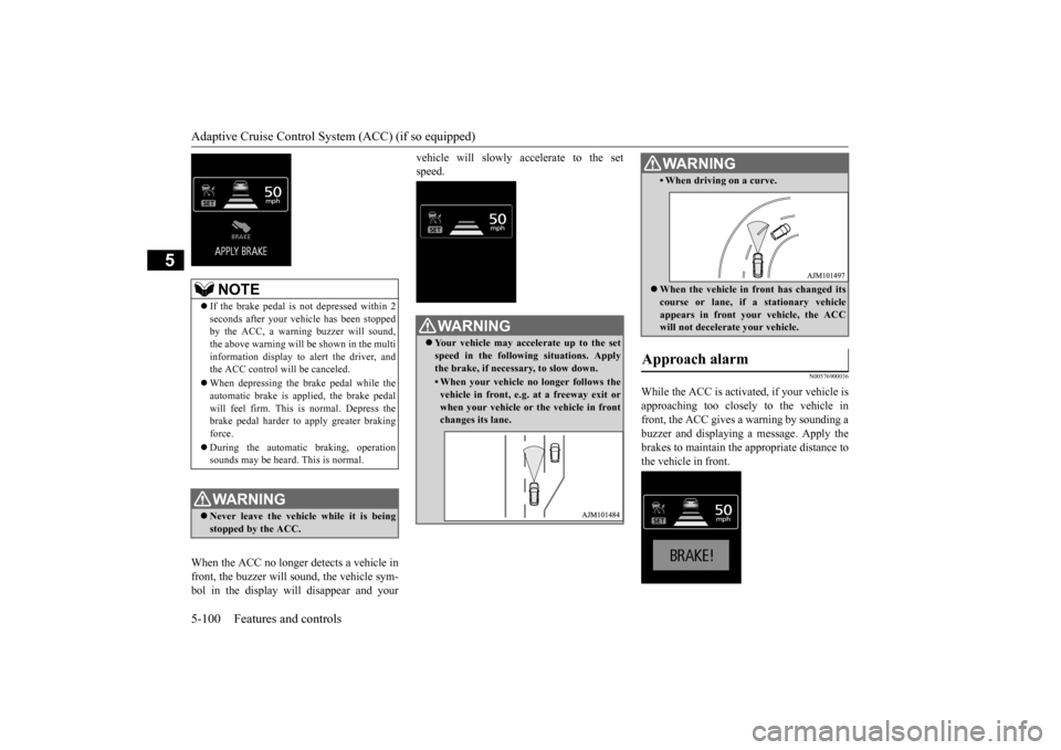 MITSUBISHI OUTLANDER 2015 3.G Owners Manual Adaptive Cruise Control System (ACC) (if so equipped) 5-100 Features and controls
5
When the ACC no longer detects a vehicle in front, the buzzer will sound, the vehicle sym-bol in the display will di