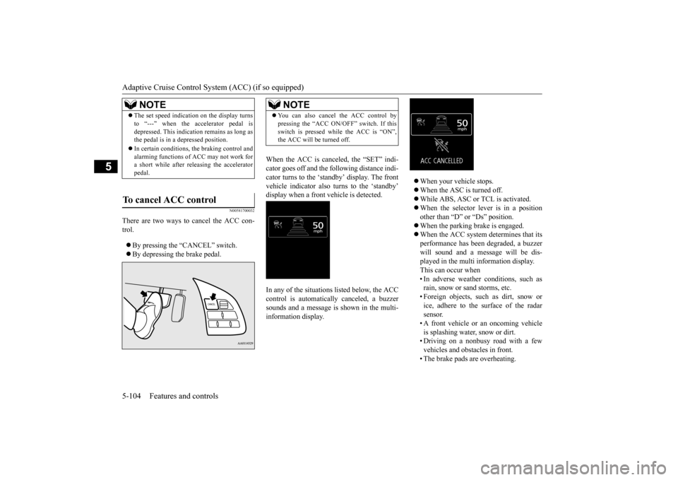 MITSUBISHI OUTLANDER 2015 3.G Owners Manual Adaptive Cruise Control System (ACC) (if so equipped) 5-104 Features and controls
5
N00581700032
There are two ways to cancel the ACC con- trol. By pressing the “CANCEL” switch. By depres MITSUBISHI OUTLANDER 2015 3.G Owners Manual Adaptive Cruise Control System (ACC) (if so equipped) 5-104 Features and controls
5
N00581700032
There are two ways to cancel the ACC con- trol. By pressing the “CANCEL” switch. By depres
