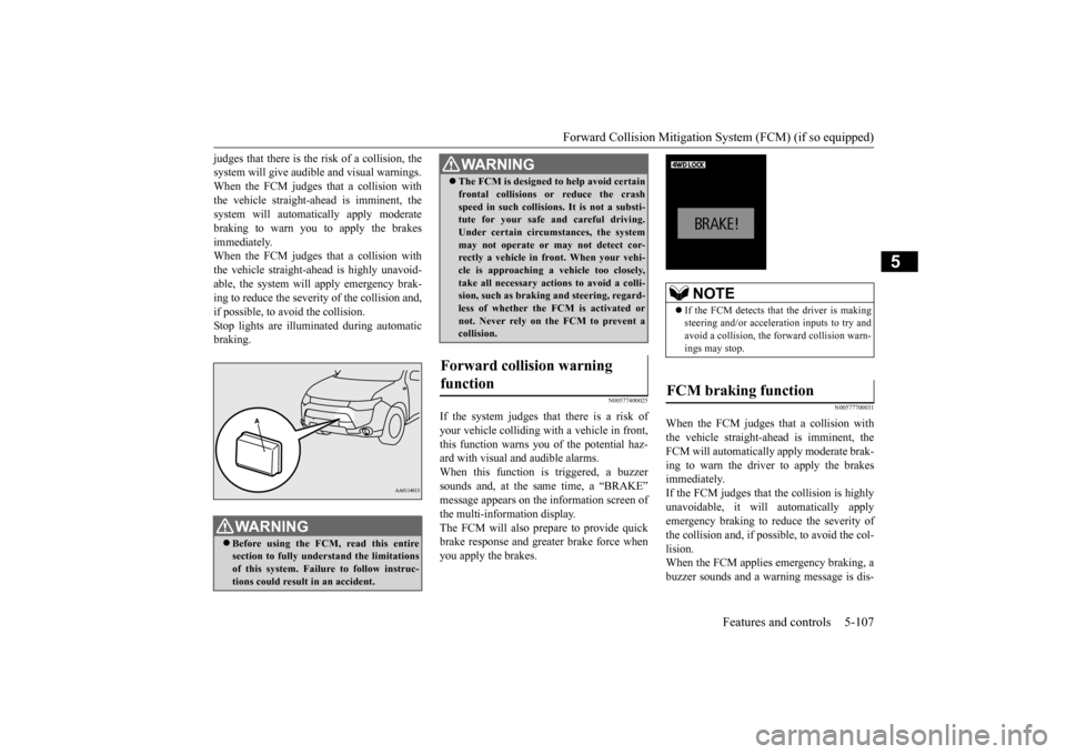 MITSUBISHI OUTLANDER 2015 3.G User Guide Forward Collision Mitigation System (FCM) (if so equipped) 
Features and controls 5-107
5
judges that there is the ri 
sk of a collision, the 
system will give audibl 
e and visual warnings. 
When the