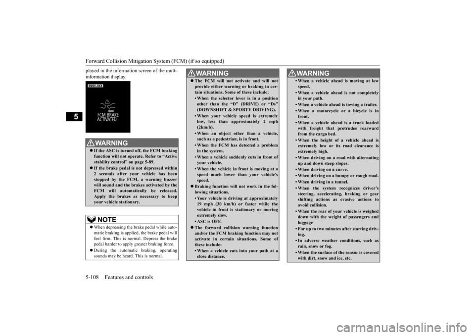 MITSUBISHI OUTLANDER 2015 3.G Owners Manual Forward Collision Mitigation System (FCM) (if so equipped) 5-108 Features and controls
5
played in the information screen of the multi- information display.
WA R N I N G If the ASC is turned off, t