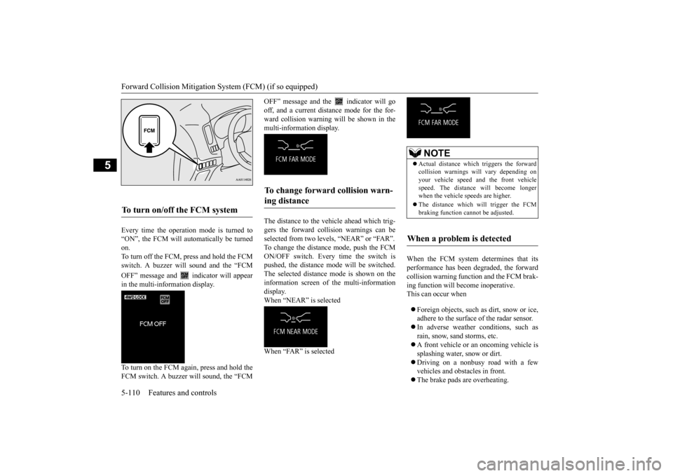 MITSUBISHI OUTLANDER 2015 3.G Owners Manual Forward Collision Mitigation System (FCM) (if so equipped) 5-110 Features and controls
5
Every time the operation mode is turned to “ON”, the FCM will automatically be turned on. To turn off the F