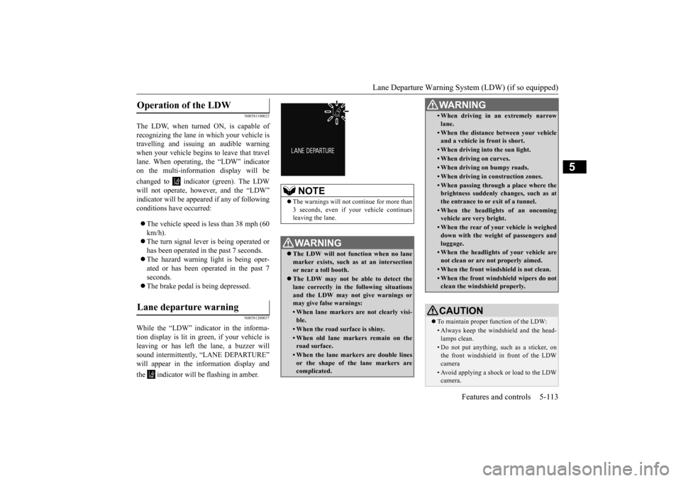 MITSUBISHI OUTLANDER 2015 3.G Owners Manual Lane Departure Warning System (LDW) (if so equipped) 
Features and controls 5-113
5
N00581100023
The LDW, when turned ON, is capable of recognizing the lane in which your vehicle is travelling and iss