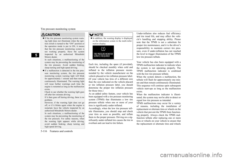 MITSUBISHI OUTLANDER 2015 3.G Owners Manual Tire pressure monitoring system 5-116 Features and controls
5
Each tire, including the spare (if provided), should be checked monthly when cold and inflated to the inflation pressure recom-mended by t