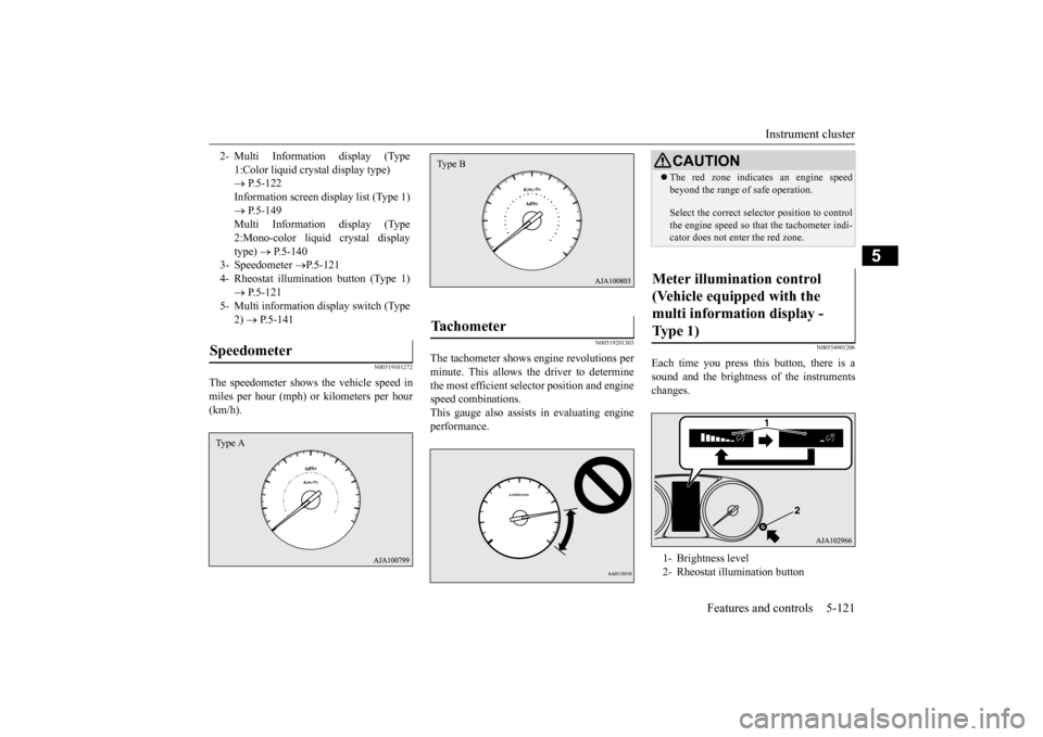 MITSUBISHI OUTLANDER 2015 3.G Owners Manual Instrument cluster
Features and controls 5-121
5
N00519101272
The speedometer shows the vehicle speed in miles per hour (mph) or kilometers per hour(km/h).
N00519201303
The tachometer shows e
ngine MITSUBISHI OUTLANDER 2015 3.G Owners Manual Instrument cluster
Features and controls 5-121
5
N00519101272
The speedometer shows the vehicle speed in miles per hour (mph) or kilometers per hour(km/h).
N00519201303
The tachometer shows e
ngine