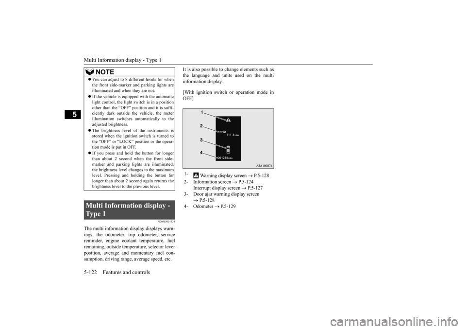 MITSUBISHI OUTLANDER 2015 3.G User Guide Multi Information display - Type 1 5-122 Features and controls
5
N00555001334
The multi information display displays warn- ings, the odometer, trip odometer, servicereminder, engine cool 
ant temperat