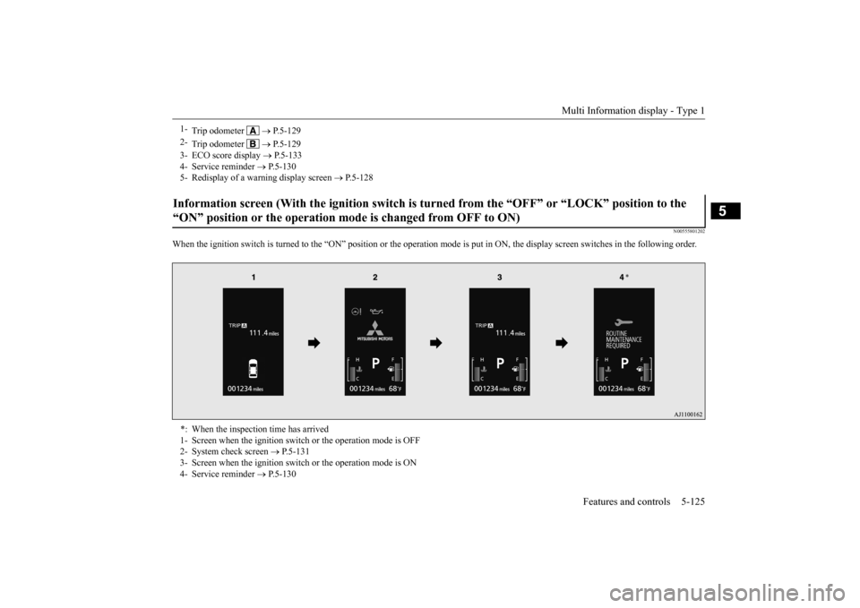 MITSUBISHI OUTLANDER 2015 3.G Owners Manual Multi Information display - Type 1
Features and controls 5-125
5
N00555801202
When the ignition switch is turned to the
“ON” position or the operation m
ode is put in ON, the disp
lay screen sw MITSUBISHI OUTLANDER 2015 3.G Owners Manual Multi Information display - Type 1
Features and controls 5-125
5
N00555801202
When the ignition switch is turned to the
“ON” position or the operation m
ode is put in ON, the disp
lay screen sw