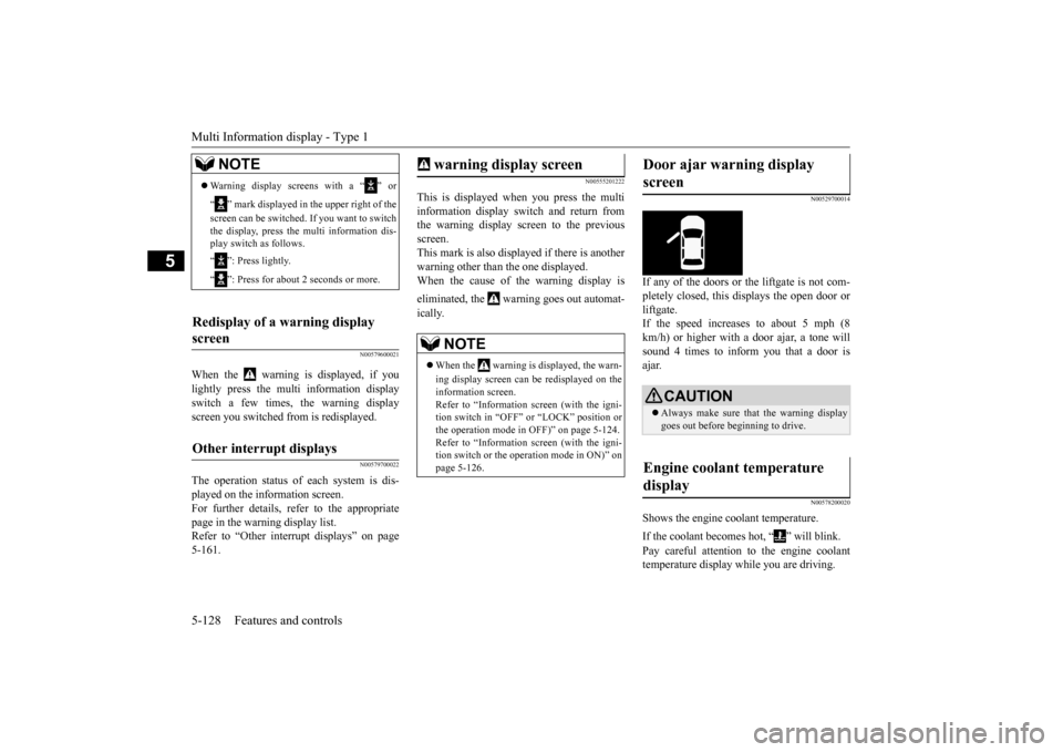 MITSUBISHI OUTLANDER 2015 3.G Owners Manual Multi Information display - Type 1 5-128 Features and controls
5
N00579600021
When the   warning is displayed, if you lightly press the multi information display switch a few times, the warning displa