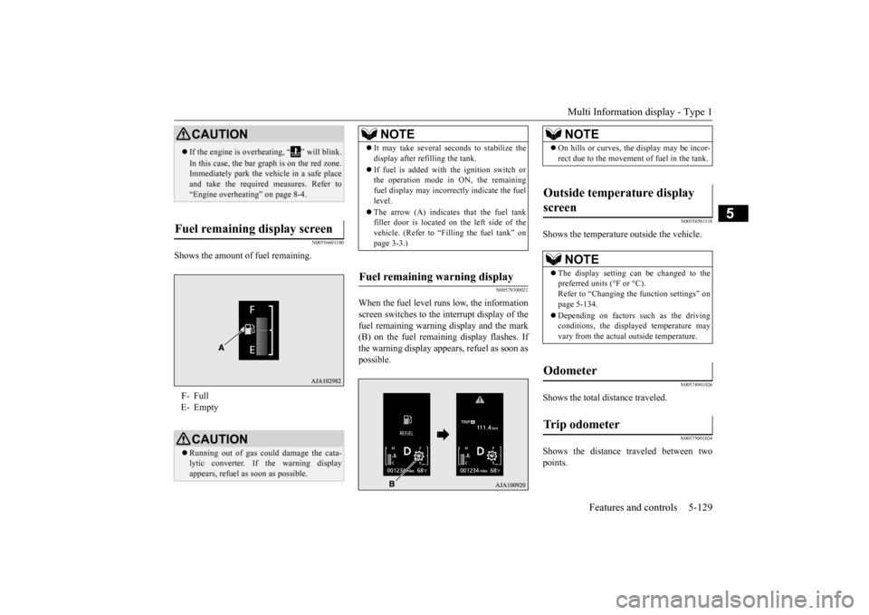MITSUBISHI OUTLANDER 2015 3.G Owners Manual Multi Information display - Type 1 
Features and controls 5-129
5
N00556601180
Shows the amount of fuel remaining.
N00578300021
When the fuel level runs low, the information screen switches to the int